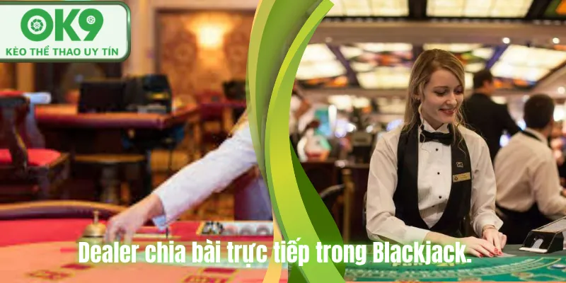 Blackjack OK9 Trải Nghiệm Casino Đỉnh Cao Dễ Thắng Dealer chia bài trực tiếp trong Blackjack.