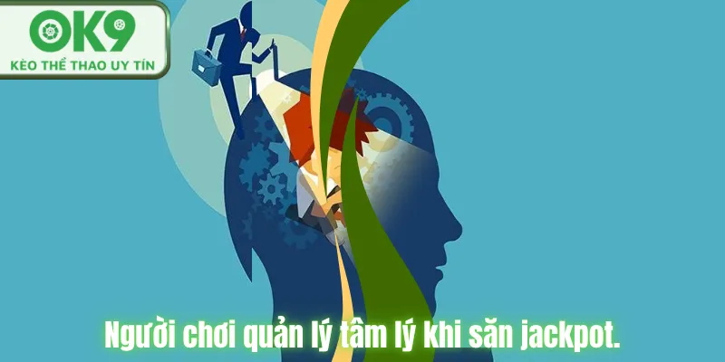 Kinh Nghiệm Săn Jackpot OK9 Hiệu Quả Cho Người Mới Người chơi quản lý tâm lý khi săn jackpot.