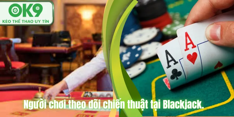 Blackjack OK9 Trải Nghiệm Casino Đỉnh Cao Dễ Thắng Người chơi theo dõi chiến thuật tại Blackjack.